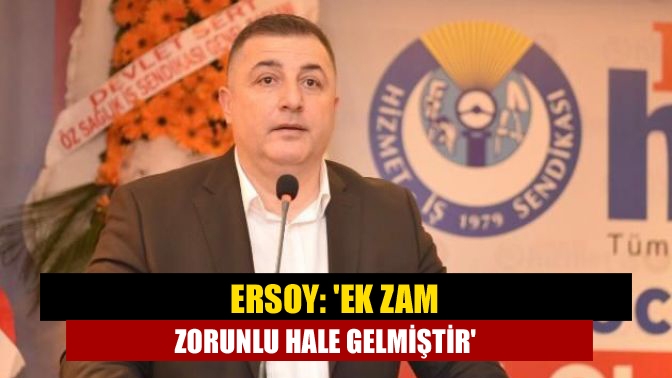 Ersoy: Ek zam zorunlu hale gelmiştir