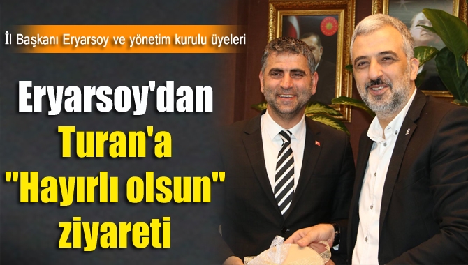 Eryarsoy'dan Turan'a "Hayırlı olsun" ziyareti