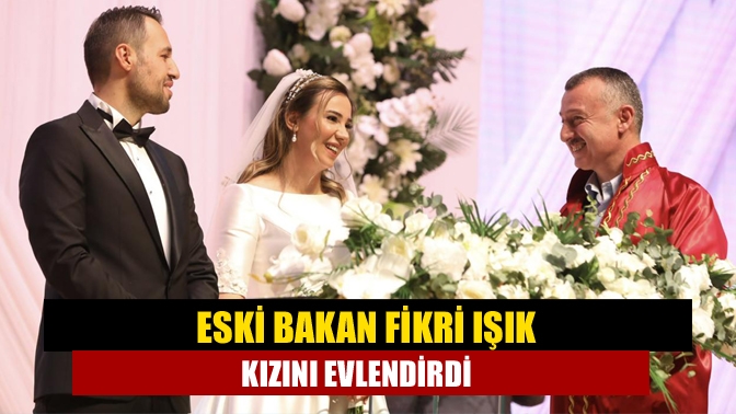 Eski Bakan Fikri Işık kızını evlendirdi