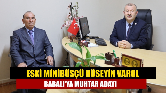 Eski minibüsçü Hüseyin Varol Babalıya muhtar adayı