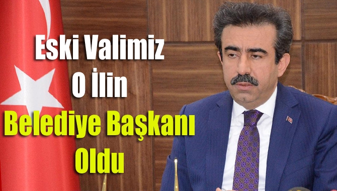 Eski Valimiz O İlin Belediye Başkanı Oldu