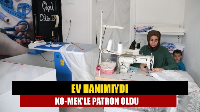 Ev Hanımıydı KO-MEK’le patron oldu