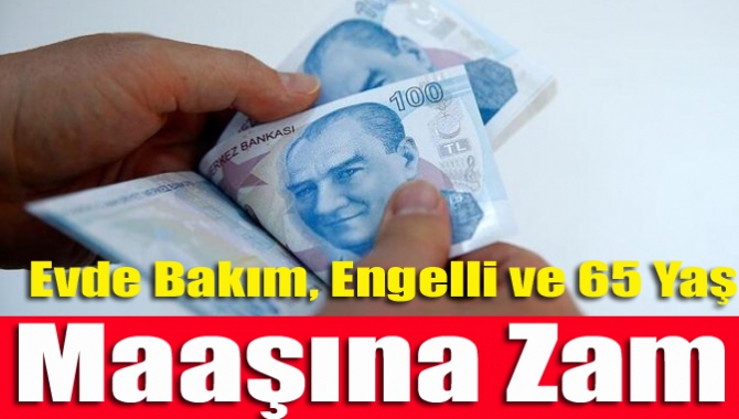 Evde Bakım, Engelli ve 65 Yaş Maaşına Zam