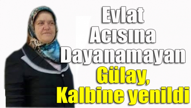 Evlat acısına dayanamayan Gülay, kalbine yenildi