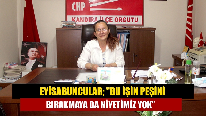 Eyisabuncular; Ve bu işin peşini bırakmaya da niyetimiz yok”