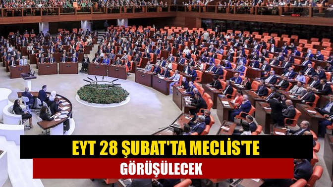 EYT 28 Şubatta Mecliste görüşülecek