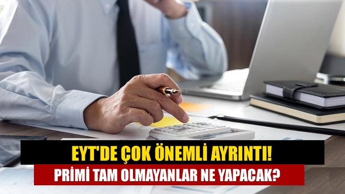 EYTde çok önemli ayrıntı! Primi tam olmayanlar ne yapacak?