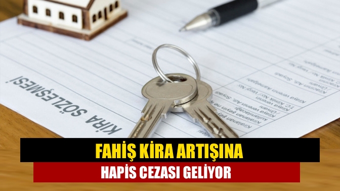 Fahiş kira artışına hapis cezası geliyor