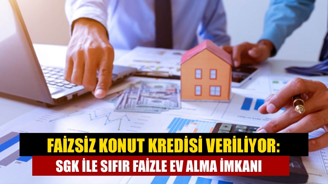 Faizsiz konut kredisi veriliyor: SGK ile sıfır faizle ev alma imkanı