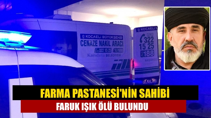 Farma Pastanesinin sahibi Faruk Işık ölü bulundu