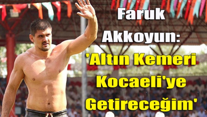 Faruk Akkoyun: 'Altın kemeri Kocaeli'ye getireceğim'