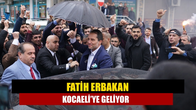 Fatih Erbakan Kocaeli’ye geliyor