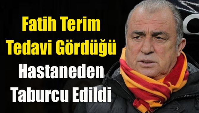 Fatih Terim tedavi gördüğü hastaneden taburcu edildi