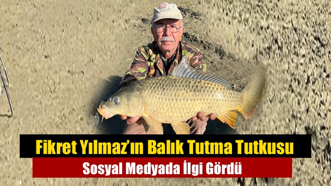 Fikret Yılmaz’ın Balık Tutma Tutkusu Sosyal Medyada İlgi Gördü