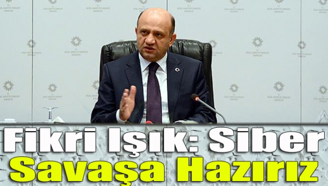 Fikri Işık: Siber savaşa hazırız