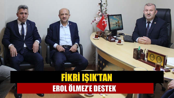 Fikri Işık’tan Erol Ölmez’e destek