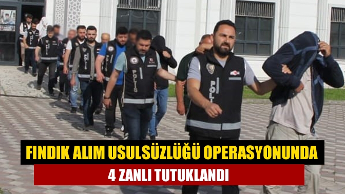 Fındık alım usulsüzlüğü operasyonunda 4 zanlı tutuklandı