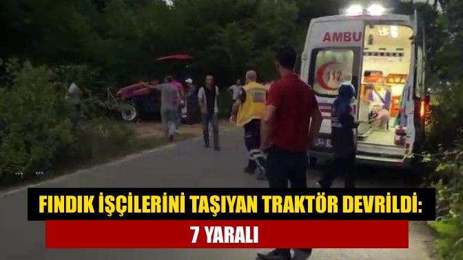 Fındık işçilerini taşıyan traktör devrildi: 7 yaralı