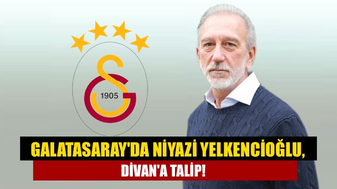 Galatasarayda Niyazi Yelkencioğlu, Divana talip!