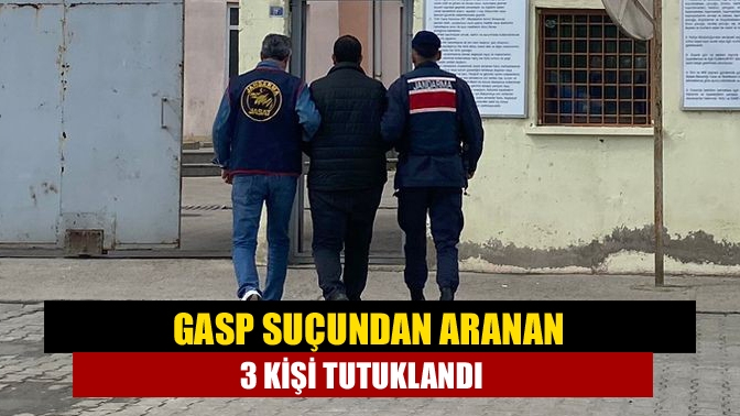 Gasp suçundan aranan 3 kişi tutuklandı