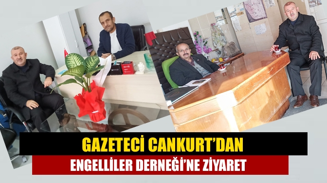 Gazeteci Cankurt’dan Engelliler Derneği’ne ziyaret