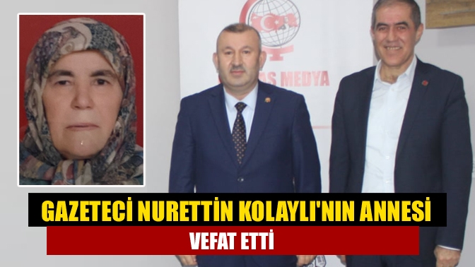 Gazeteci Nurettin Kolaylının annesi vefat etti