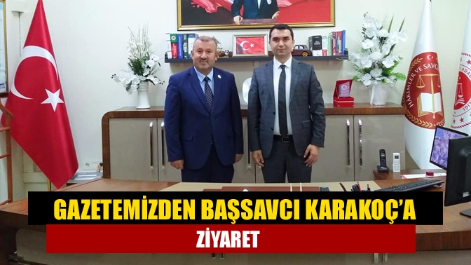 Gazetemizden Başsavcı Karakoç’a ziyaret