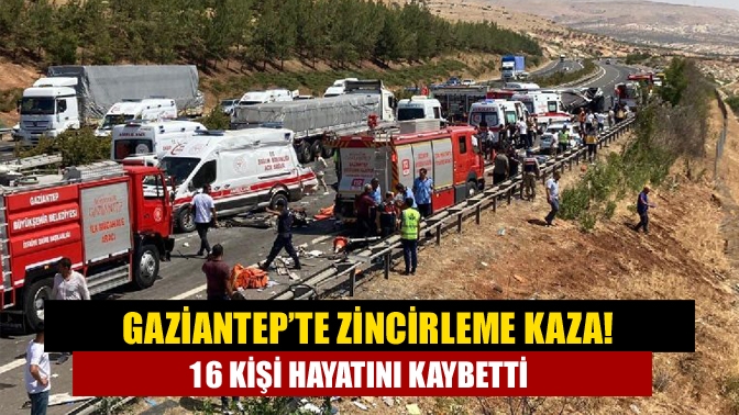 Gaziantep’te zincirleme kaza! 16 kişi hayatını kaybetti