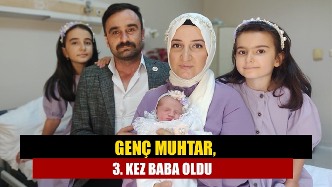 Genç muhtar, 3. kez baba oldu