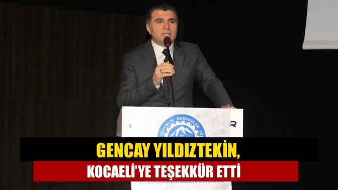 Gencay Yıldıztekin, Kocaeli’ye teşekkür etti