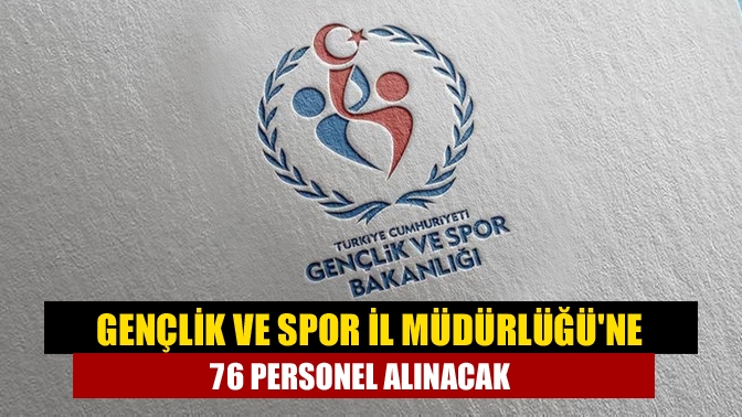 Gençlik ve Spor İl Müdürlüğüne 76 personel alınacak