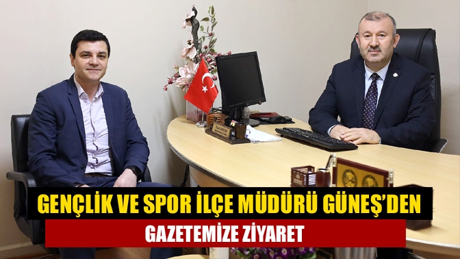 Gençlik ve Spor İlçe Müdürü Güneş’den gazetemize ziyaret