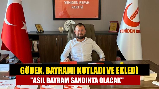 Gödek, bayramı kutladı ve ekledi Asıl bayram sandıkta olacak