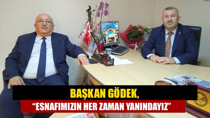 Başkan Gödek, “Esnafımızın her zaman yanındayız”