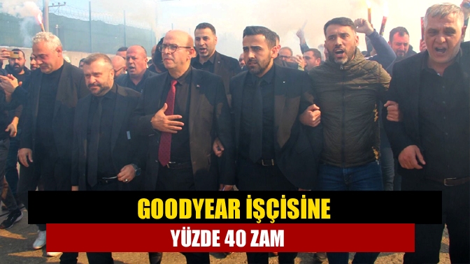 Goodyear işçisine yüzde 40 zam