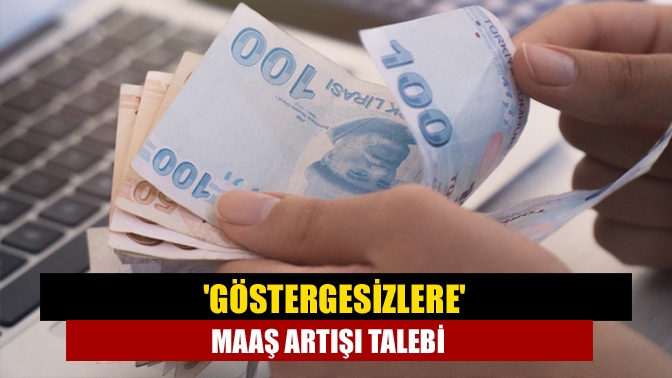 Göstergesizlere maaş artışı talebi