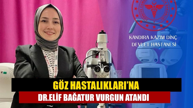 Göz Hastalıkları’na Dr.Elif Bağatur Vurgun atandı