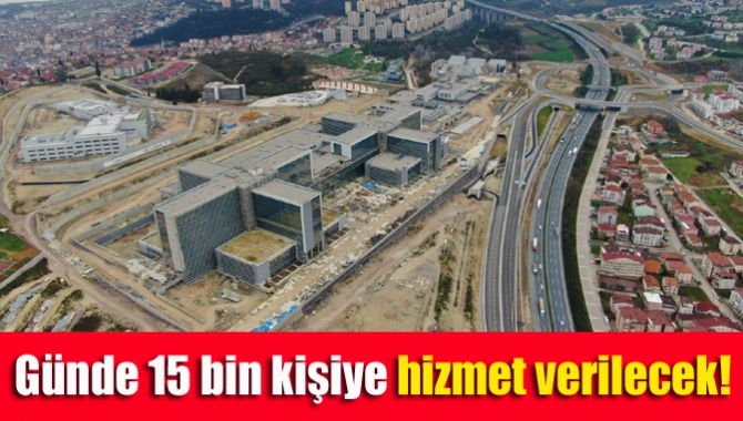 Günde 15 bin kişiye hizmet verilecek!