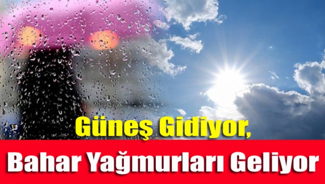 Güneş gidiyor, bahar yağmurları geliyor