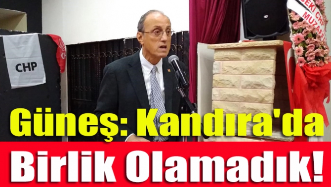 Güneş: Kandıra'da Birlik Olamadık!