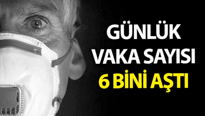 Günlük yeni vaka 6 bini aştı