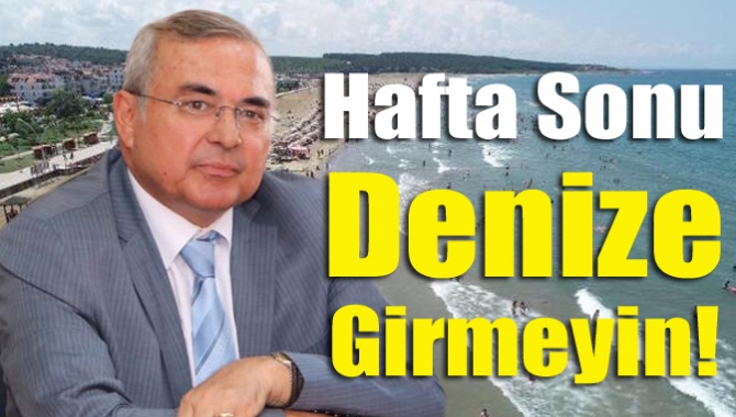 Hafta sonu denize girmeyin!