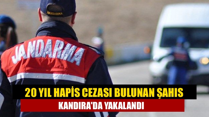 20 yıl hapis cezası bulunan şahıs Kandırada yakalandı