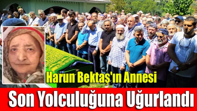 Harun Bektaş'ın annesi son yolculuğuna uğurlandı