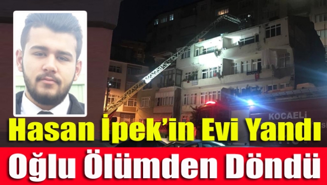 Hasan İpek’in Evi Yandı Oğlu Ölümden Döndü