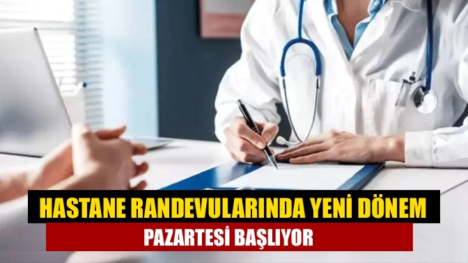 Hastane Randevularında Yeni Dönem Pazartesi Başlıyor