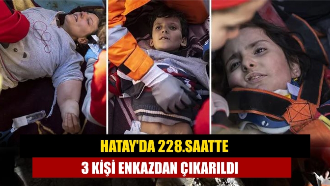 Hatayda 228.saatte 3 kişi enkazdan çıkarıldı