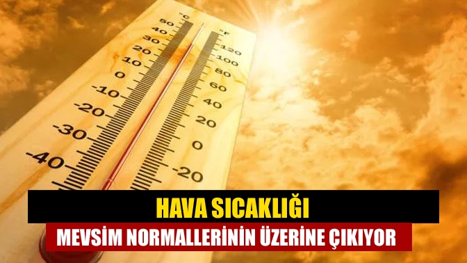 Hava sıcaklığı mevsim normallerinin üzerine çıkıyor