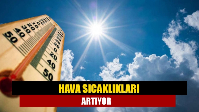 Hava sıcaklıkları artıyor