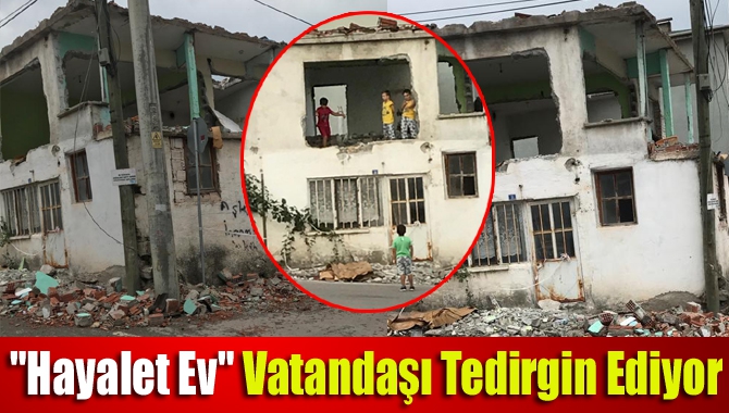 "Hayalet Ev" vatandaşı tedirgin ediyor